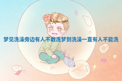 梦见洗澡旁边有人不敢洗 梦到洗澡一直有人不能洗