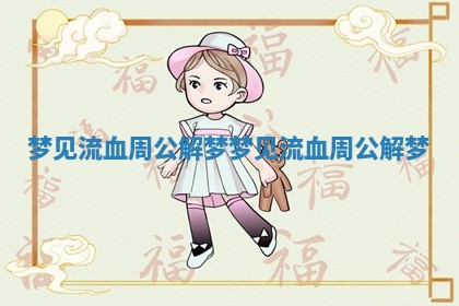 梦见流血 周公解梦_梦见流血周公解梦