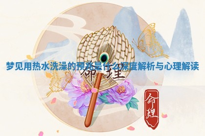 梦见用热水洗澡的预兆是什么深度解析与心理解读