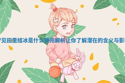 梦见田里结冰是什么预兆解析让你了解潜在的含义与影响