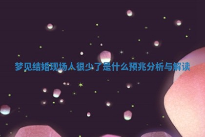 梦见结婚现场人很少了是什么预兆分析与解读