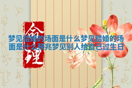 梦见结婚的场面是什么 梦见结婚的场面是什么预兆梦见别人给自己过生日