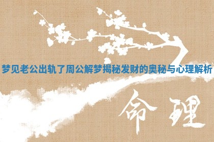 梦见老公出轨了周公解梦揭秘发财的奥秘与心理解析