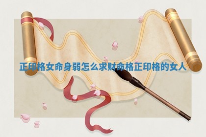 正印格女命身弱怎么求财 命格正印格的女人