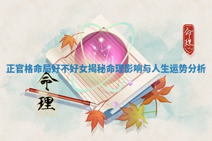 正官格命局好不好女揭秘命理影响与人生运势分析