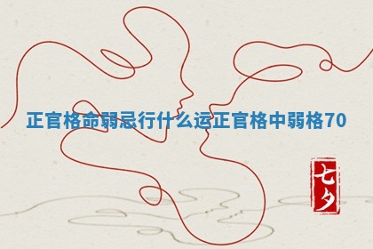 正官格命弱忌行什么运_正官格中弱格70