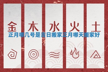 正月哪几号是吉日搬家_正月哪天搬家好