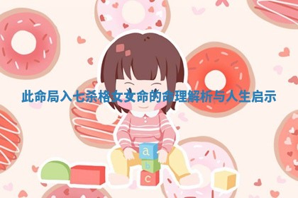 此命局入七杀格女女命的命理解析与人生启示