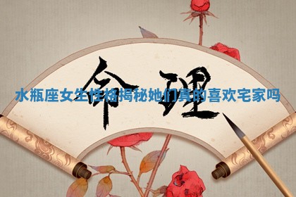 水瓶座女生性格揭秘她们真的喜欢宅家吗 水瓶座女生性格揭秘她们真的喜欢宅家吗