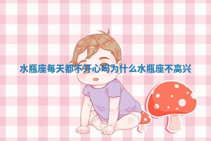 水瓶座每天都不开心吗为什么_水瓶座不高兴