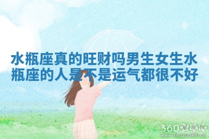 水瓶座真的旺财吗男生女生 水瓶座的人是不是运气都很不好