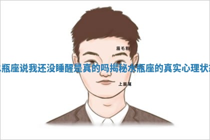 水瓶座说我还没睡醒是真的吗揭秘水瓶座的真实心理状态 水瓶座说我还没睡醒是真的吗揭秘水瓶座的真实心理状态