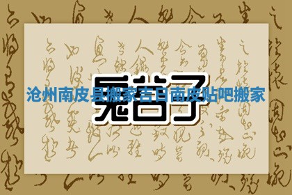 沧州南皮县搬家吉日 南皮贴吧搬家