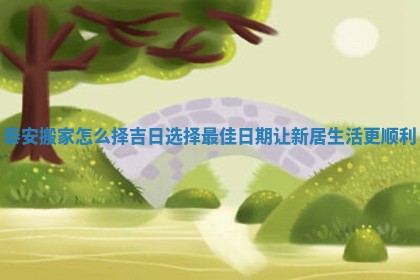 泰安搬家怎么择吉日选择最佳日期让新居生活更顺利