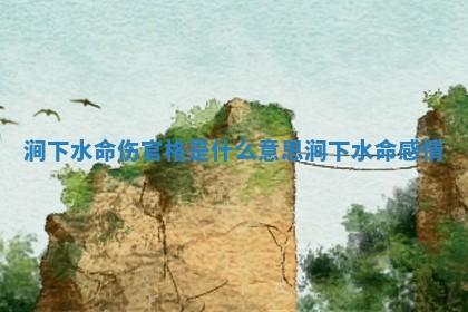 涧下水命伤官格是什么意思 涧下水命感情