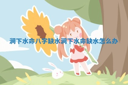 涧下水命八字缺水 涧下水命缺水怎么办