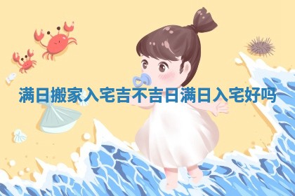 满日搬家入宅吉不吉日_满日入宅好吗