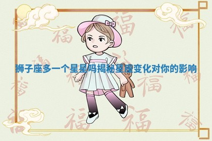 狮子座多一个星星吗揭秘星座变化对你的影响