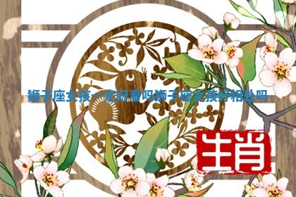 狮子座女孩一定好看吗 狮子座女孩好相处吗