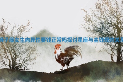 狮子座女生向异性要钱正常吗 探讨星座与金钱观的关系