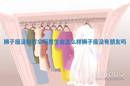 狮子座没有打伞吗男生会怎么样_狮子座没有朋友吗