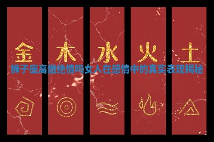 狮子座高傲绝情吗 女人在感情中的真实表现揭秘