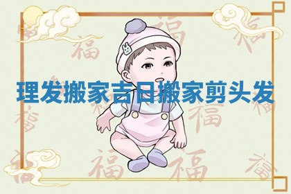 理发搬家吉日_搬家剪头发