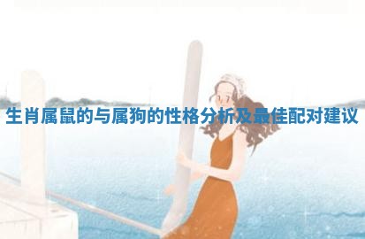 生肖属鼠的与属狗的性格分析及最佳配对建议