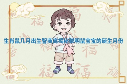 生肖鼠几月出生智商高揭秘聪明鼠宝宝的诞生月份