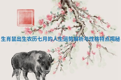 生肖鼠出生农历七月的人生运势解析与性格特点揭秘 生肖鼠出生农历七月的人生运势解析与性格特点揭秘