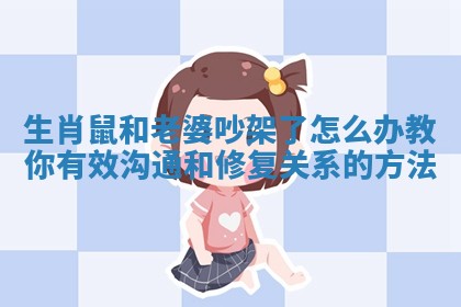 生肖鼠和老婆吵架了怎么办 教你有效沟通和修复关系的方法