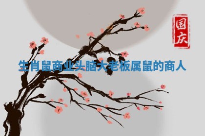 生肖鼠商业头脑大老板 属鼠的商人