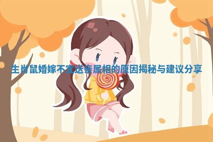 生肖鼠婚嫁不宜送亲属相的原因揭秘与建议分享