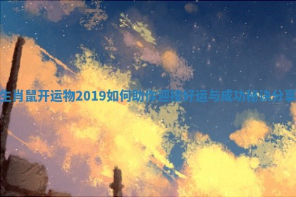 生肖鼠开运物2019如何助你迎接好运与成功秘诀分享