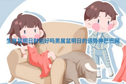 生肖鼠明日财运好吗男_属鼠明日的运势神巴巴网