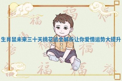 生肖鼠未来三十天桃花运全解析让你爱情运势大提升