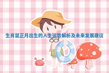 生肖鼠正月出生的人生运势解析及未来发展建议