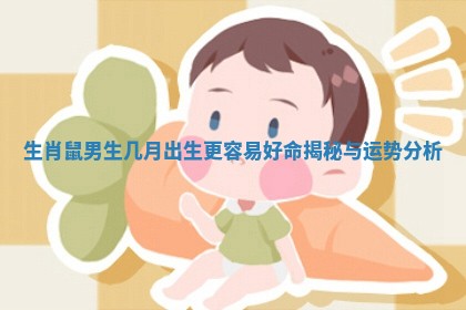 生肖鼠男生几月出生更容易好命揭秘与运势分析