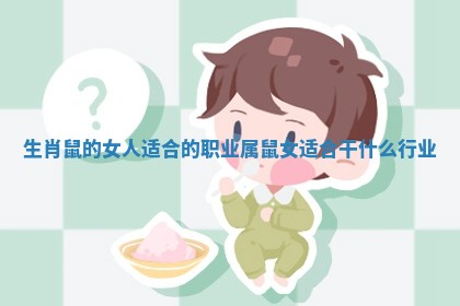 生肖鼠的女人适合的职业_属鼠女适合干什么行业