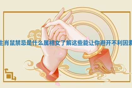 生肖鼠禁忌是什么属相女了解这些能让你避开不利因素 生肖鼠禁忌是什么属相女了解这些能让你避开不利因素