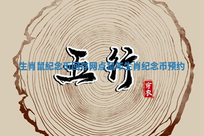 生肖鼠纪念币回存网点_鼠年生肖纪念币预约