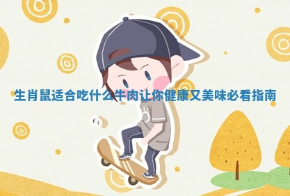 生肖鼠适合吃什么牛肉让你健康又美味必看指南