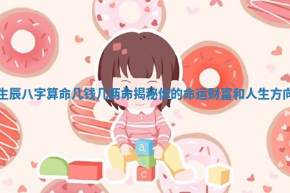 生辰八字算命几钱几两命揭秘你的命运财富和人生方向