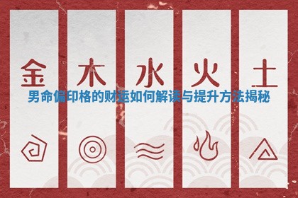 男命偏印格的财运如何解读与提升方法揭秘