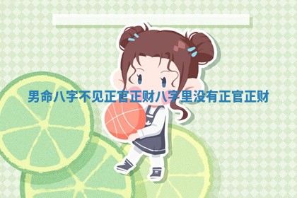 男命八字不见正官正财_八字里没有正官正财