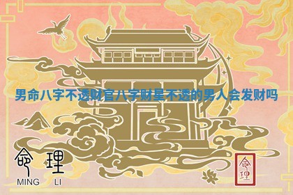 男命八字不透财官_八字财星不透的男人会发财吗 男命八字不透财官_八字财星不透的男人会发财吗