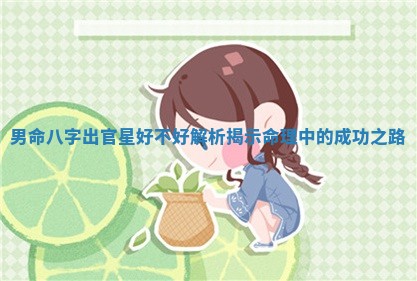男命八字出官星好不好解析揭示命理中的成功之路