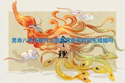 男命八字无财什么意思_男命无财就无婚姻吗 男命八字无财什么意思_男命无财就无婚姻吗