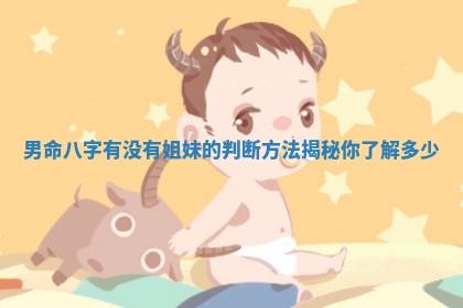 男命八字有没有姐妹的判断方法揭秘你了解多少