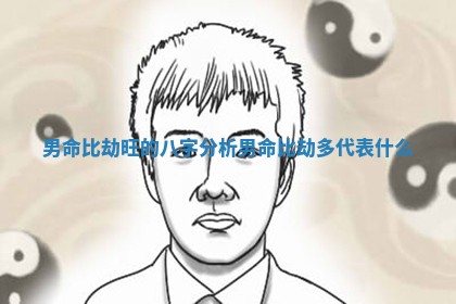 男命比劫旺的八字分析 男命比劫多代表什么